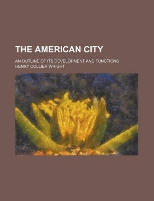 Book cover for The American City; An Outline of Its Development and Functions