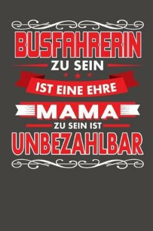 Cover of Busfahrerin Zu Sein Ist Eine Ehre - Mama Zu Sein Ist Unbezahlbar