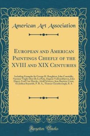 Cover of European and American Paintings Chiefly of the XVIII and XIX Centuries: Including Examples by George H. Boughton, John Constable, Narcisse Virgile Diaz De La Peña, Eugène Verboeckhoven, Jules Dupré, Emil Van Marcke, Adolf Schreyer, Jean Baptiste Corot, Si