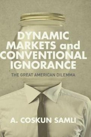 Cover of Dynamic Markets and Conventional Ignorance: The Great American Dilemma