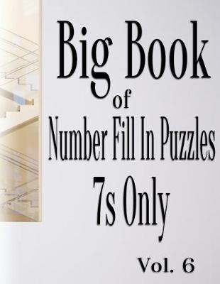 Cover of Big Book of Number Fill In Puzzles 7s Only Vol. 6