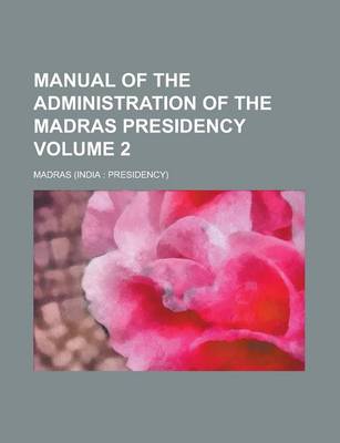 Book cover for Manual of the Administration of the Madras Presidency Volume 2