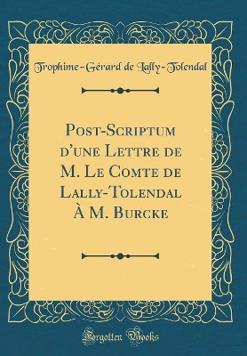 Book cover for Post-Scriptum d'une Lettre de M. Le Comte de Lally-Tolendal À M. Burcke (Classic Reprint)