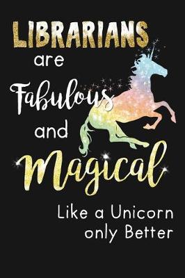 Book cover for Librarians Are Fabulous & Magical Like A Unicorn Only Better