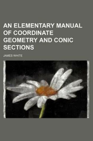 Cover of An Elementary Manual of Coordinate Geometry and Conic Sections