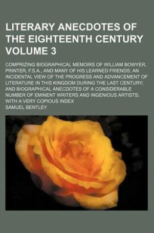 Cover of Literary Anecdotes of the Eighteenth Century Volume 3; Comprizing Biographical Memoirs of William Bowyer, Printer, F.S.A., and Many of His Learned Fri