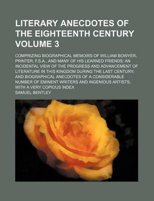 Book cover for Literary Anecdotes of the Eighteenth Century Volume 3; Comprizing Biographical Memoirs of William Bowyer, Printer, F.S.A., and Many of His Learned Fri