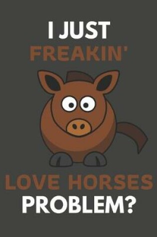 Cover of I Just Freakin' Love Horses Problem?