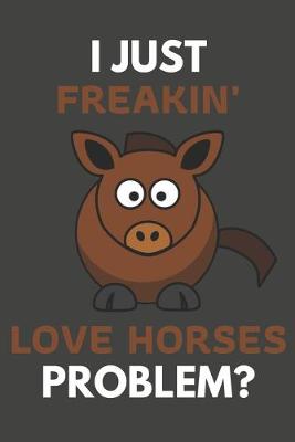 Book cover for I Just Freakin' Love Horses Problem?