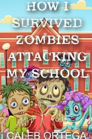 Cover of How I survived ZOMBIES attacking my school!