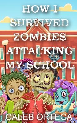 Book cover for How I survived ZOMBIES attacking my school!