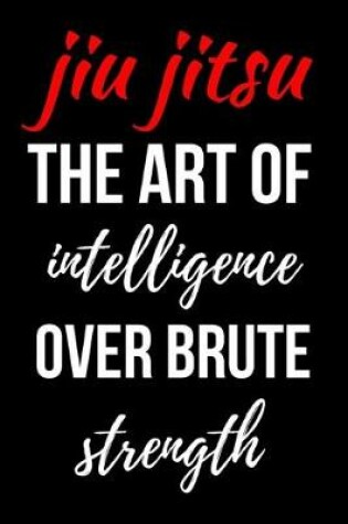 Cover of Jiu Jitsu The Art Of Intelligence Over Brute Strength