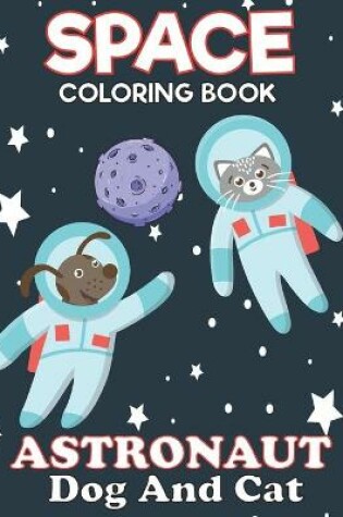 Cover of Space Coloring Book Astronaut Dog And Cat