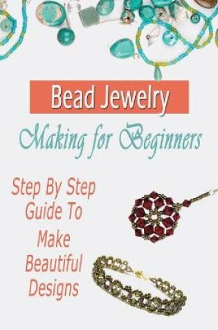 Cover of Bead Jewelry Making for Beginners