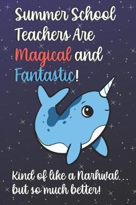 Book cover for Summer School Teachers Are Magical and Fantastic! Kind of Like A Narwhal, But So Much Better!