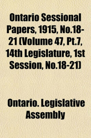 Cover of Ontario Sessional Papers, 1915, No.18-21 (Volume 47, PT.7, 14th Legislature, 1st Session, No.18-21)