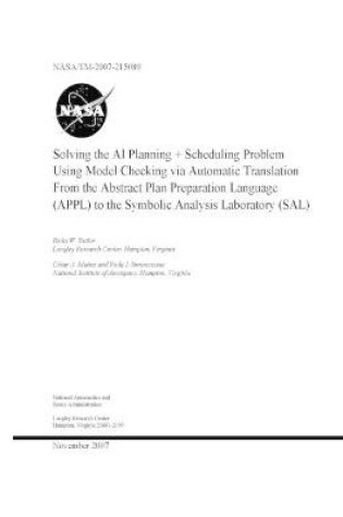 Cover of Solving the AI Planning Plus Scheduling Problem Using Model Checking via Automatic Translation from the Abstract Plan Preparation Language (APPL) to the Symbolic Analysis Laboratory (SAL)