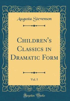 Book cover for Children's Classics in Dramatic Form, Vol. 5 (Classic Reprint)