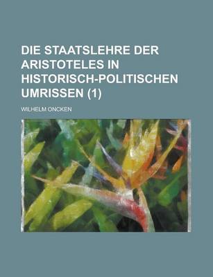 Book cover for Die Staatslehre Der Aristoteles in Historisch-Politischen Umrissen (1 )