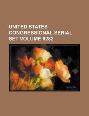 Book cover for United States Congressional Serial Set Volume 6282
