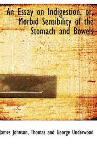 Cover of An Essay on Indigestion, Or, Morbid Sensibility of the Stomach and Bowels