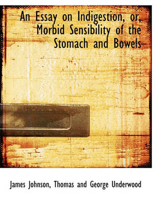 Book cover for An Essay on Indigestion, Or, Morbid Sensibility of the Stomach and Bowels