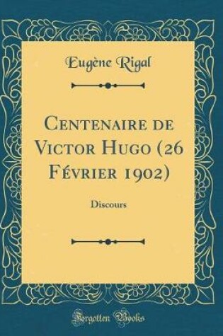 Cover of Centenaire de Victor Hugo (26 Février 1902): Discours (Classic Reprint)