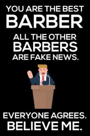 Cover of You Are The Best Barber All The Other Barbers Are Fake News. Everyone Agrees. Believe Me.