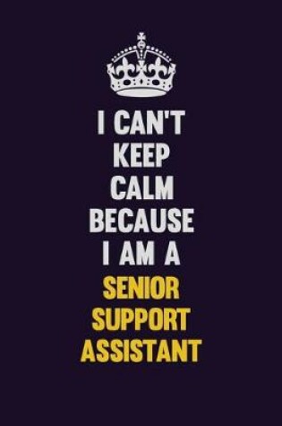 Cover of I Can't Keep Calm Because I Am A Senior Support Assistant