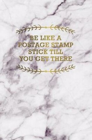 Cover of Be Like a Postage Stamp Stick Till You Get There