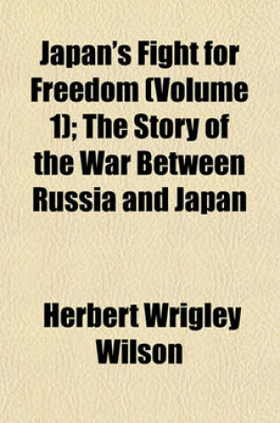 Cover of Japan's Fight for Freedom (Volume 1); The Story of the War Between Russia and Japan