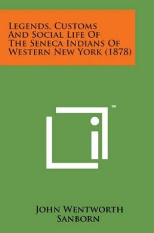 Cover of Legends, Customs and Social Life of the Seneca Indians of Western New York (1878)