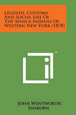 Book cover for Legends, Customs and Social Life of the Seneca Indians of Western New York (1878)