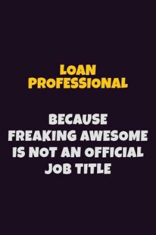 Cover of Loan Professional, Because Freaking Awesome Is Not An Official Job Title