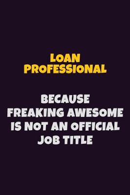 Book cover for Loan Professional, Because Freaking Awesome Is Not An Official Job Title