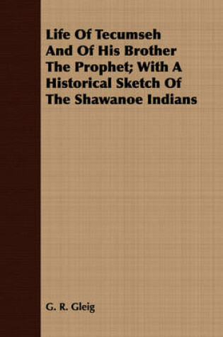 Cover of Life Of Tecumseh And Of His Brother The Prophet; With A Historical Sketch Of The Shawanoe Indians