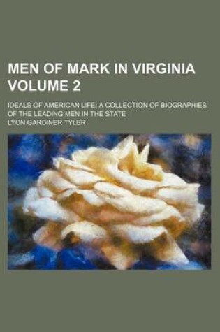 Cover of Men of Mark in Virginia Volume 2; Ideals of American Life a Collection of Biographies of the Leading Men in the State