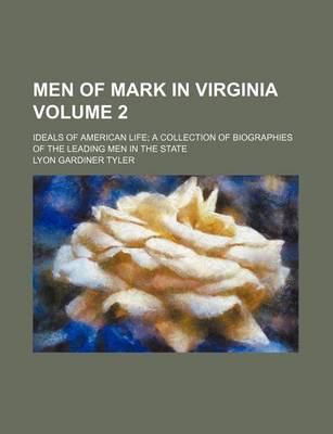 Book cover for Men of Mark in Virginia Volume 2; Ideals of American Life a Collection of Biographies of the Leading Men in the State