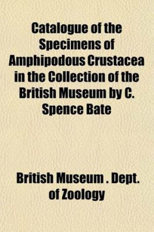 Cover of Catalogue of the Specimens of Amphipodous Crustacea in the Collection of the British Museum by C. Spence Bate