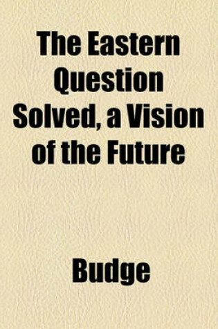 Cover of The Eastern Question Solved, a Vision of the Future