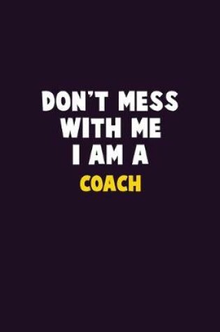 Cover of Don't Mess With Me, I Am A Coach