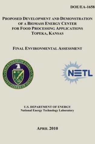 Cover of Proposed Development and Demonstration of a Biomass Energy Center for Food Processing Applications, Topeka, Kansas - Final Environmental Assessment (DOE/EA-1658)