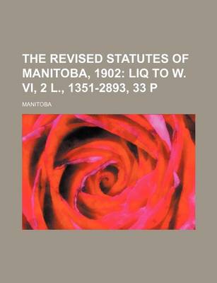 Book cover for The Revised Statutes of Manitoba, 1902; Liq to W. VI, 2 L., 1351-2893, 33 P