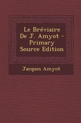 Cover of Le Breviaire de J. Amyot - Primary Source Edition