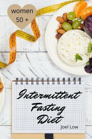 Cover of Intermittent Fasting For Women Over 50 The Winning Formula To Lose Weight, Unlock Metabolism And Rejuvenate. Including many delicious recipies.