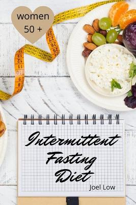 Book cover for Intermittent Fasting For Women Over 50 The Winning Formula To Lose Weight, Unlock Metabolism And Rejuvenate. Including many delicious recipies.