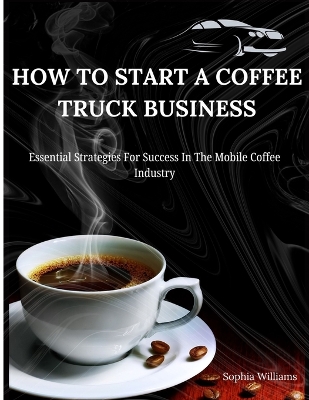 Book cover for How to Start A Coffee Truck Business