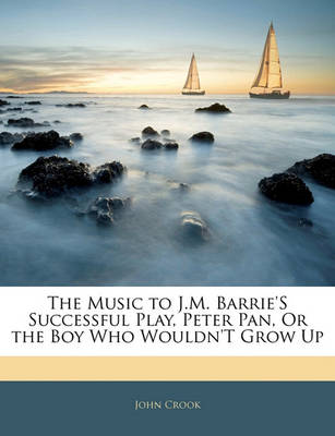 Book cover for The Music to J.M. Barrie's Successful Play, Peter Pan, or the Boy Who Wouldn't Grow Up