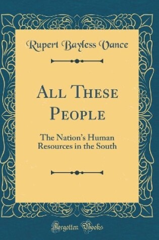 Cover of All These People: The Nations Human Resources in the South (Classic Reprint)