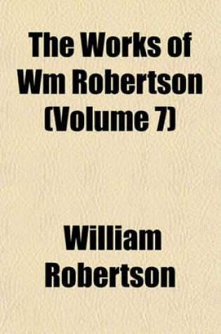 Cover of The Works of Wm Robertson (Volume 7)